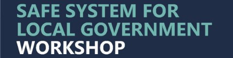 Register now for the Safe System for Local Government Workshop